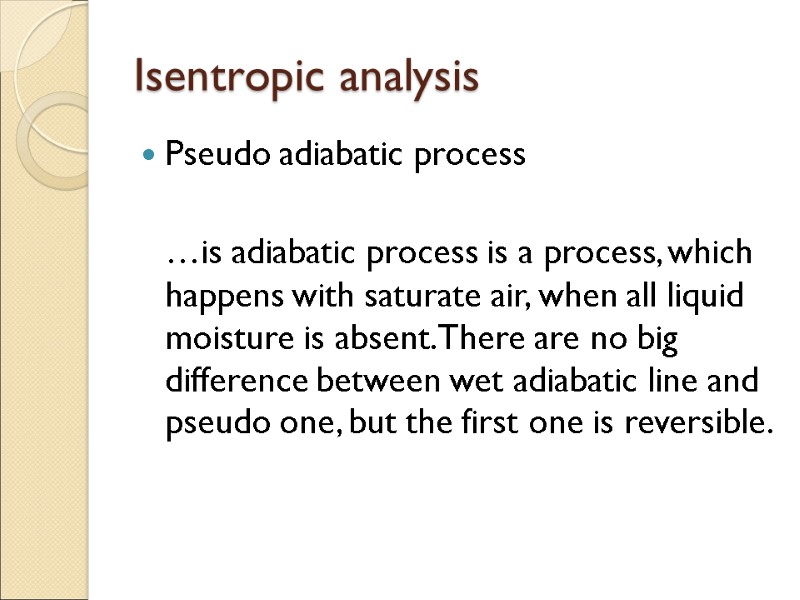 Isentropic analysis Pseudo adiabatic process  …is adiabatic process is a process, which happens